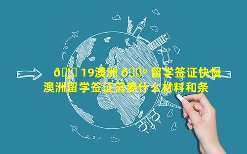 🦁 19澳洲 🌺 留学签证快慢 澳洲留学签证需要什么材料和条件